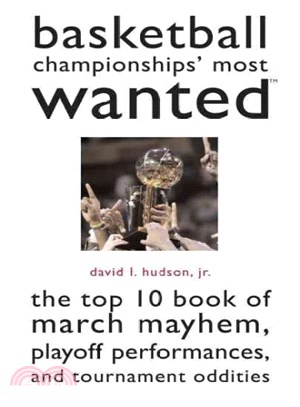 Basketball Championships' Most Wanted ― The Top 10 Book of March Mayhem, Playoff Performances, And Tournament Oddities