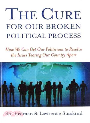 Cure For Our Broken Political Process: How We Can Get Our Politicians to Resolve the Issues Tearing Our Country Apart