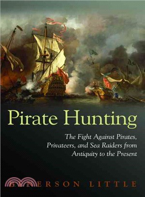 Pirate Hunting: The Fight Against Pirates, Privateers, and Sea Raiders from Antiquity to the Present