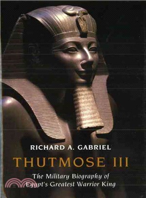 Thutmose III: The Military Biography of Egypt's Greatest Warrior King