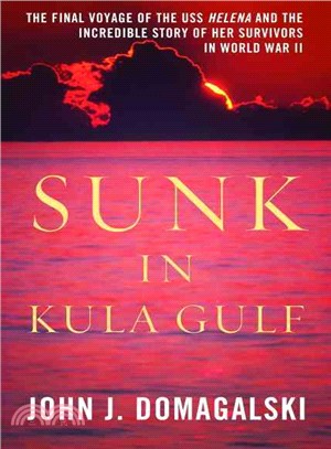 Sunk in Kula Gulf—The Final Voyage of the USS Helena and the Incredible Story of Her Survivors in World War II