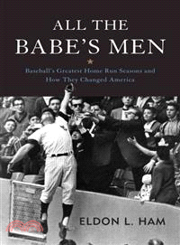 All the Babe's Men—Baseball's Greatest Home Run Seasons and How They Changed America