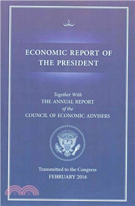 Economic Report of the President ― Transmitted to the Congress February 2016: Together with the Annual Report of the Council of Economic Advisers