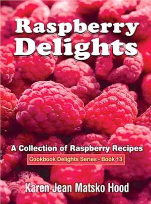Raspberry Delights Cookbook ― A Collection of Raspberry Recipes