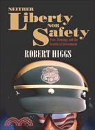 Neither Liberty Nor Safety: Fear, Ideology, and the Growth of Government