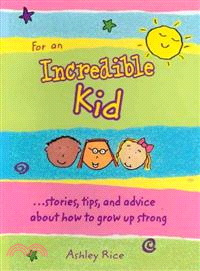 For an Incredible Kid ─ Stories, Tips, and Advice About How to Grow Up Strong