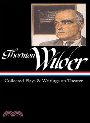 Thornton Wilder: Collected Plays & Writings on Theater