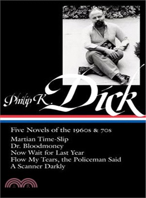Philip K. Dick: Five Novels of the 1960s & 70s: Martian Time-ship, Dr. Bloodmoney, Now Wait for Last Year, Flow My Tears, the Policeman Said, a Scanner Darkly