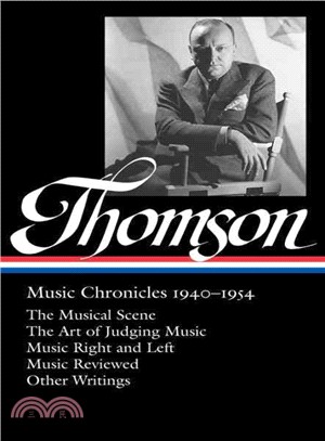 Virgil Thomson ─ Music Chronicles 1940-1954: The Musical Scene / The Art of Judging Music / Music Right and Left / Music Reviewed 1940-1954 / Other Writings