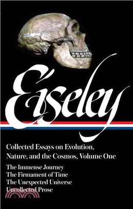 Loren Eiseley Collected Essays on Evolution, Nature, And the Cosmos ─ The Immense Journey / The Firmament of Time / The Unexpected Universe / Uncollected Writings