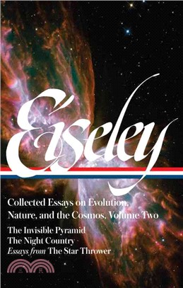 Loren Eiseley Collected Essays on Evolution, Nature, and the Cosmos ─ The Invisible Pyramid, the Night Country, Essays from the Star Thrower