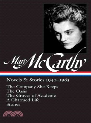 Mary McCarthy ─ Novels & Stories, 1942-1963: The Company She Keeps / The Oasis / The Groves of Academe / A Charmed Life / Stories