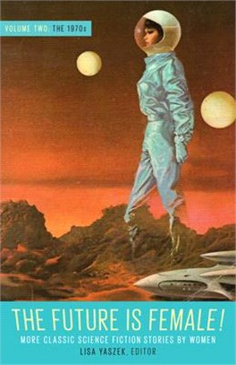 The Future Is Female! Volume Two, the 1970s: More Classic Science Fiction Storie S by Women: A Library of America Special Publication