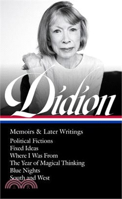 Joan Didion: Memoirs & Later Writings (Loa #386): Political Fictions / Fixed Ideas / Where I Was from / The Year of Magical Thinking (Memoir & Play) /