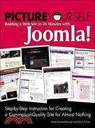 Picture Yourself Building a Web Site in 20 Minutes with Joomla!: Step-by-step Instruction for Creating a Commerical-quality Site for Almost Nothing