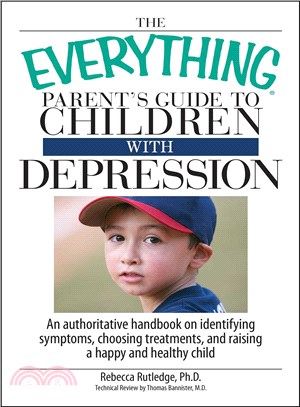 The Everything Parent's Guide to Children With Depression ─ An Authoritative Handbook on Identifying Symptoms, Choosing Treatments, and Raising a Happy and Healthy Child