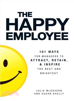 The Happy Employee ─ 101 Ways for Managers to Attract, Retain, & Inspire the Best and Brightest