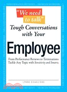 We Need To Talk ─ Tough Conversations With Your Employee : From Performance Reviews to Terminations, Tackle Any Topic With Sensitivty and Smarts