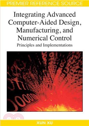 Integrating Advanced Computer-Aided Design, Manufacturing, and Numerical Control ─ Principles and Implementations