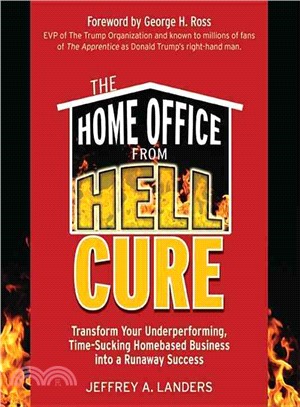 The Home Office From Hell Cure: Transform Your Underperforming, Time-Sucking Homebased Business Into a Runaway Success