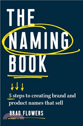 The Naming Book : 5 Steps to Creating Brand and Product Names that Sell