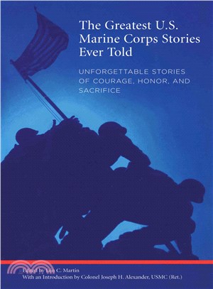 The Greatest U.S. Marine Corps Stories Ever Told ─ Unforgettable Stories of Courage, Honor, and Sacrifice