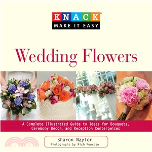 Knack Wedding Flowers: A Complete Illustrated Guide to Ideas for Bouquets, Ceremony Decor, and Reception Centerpieces