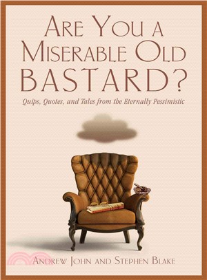 Are You a Miserable Old Bastard? ─ Quips, Quotes, and Tales from the Eternally Pessimistic