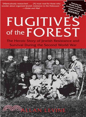 Fugitives of the Forest ─ The Heroic Story of Jewish Resistance and Survival During the Second World War