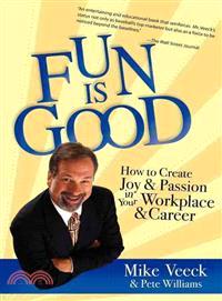 Fun Is Good—How to Create Joy & Passion in Your Workplace & Career