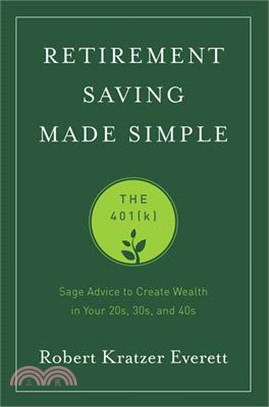Retirement Saving Made Simple ― The 401k - Sage Advice to Create Wealth in Your 20s, 30s, and 40s