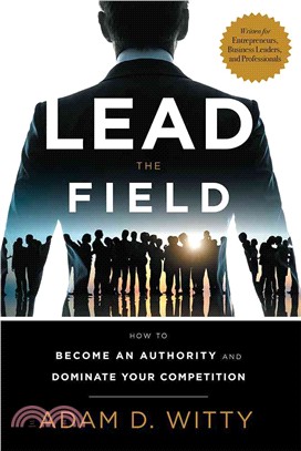 Lead the Field ― How to Become an Authority and Dominate Your Competition