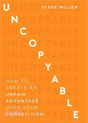 Uncopyable ― How to Create an Unfair Advantage over Your Competition