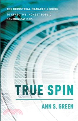 True Spin ― The Industrial Manager's Guide to Effective, Honest Public Communication