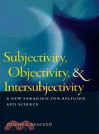 Subjectivity, Objectivity, & Intersubjectivity ─ A New Paradigm for Religion and Science