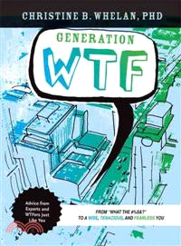 Generation WTF ─ From What the #$%&! to a Wise, Tenancious, and Fearless You: Advice from Experts and WTFers Just Like You