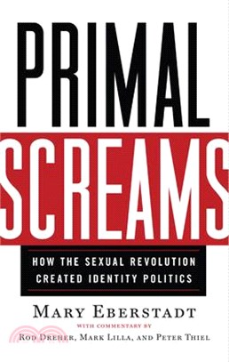 Primal Screams ― How the Sexual Revolution Created Identity Politics