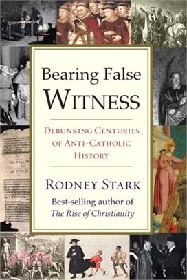Bearing False Witness ─ Debunking Centuries of Anti-catholic History