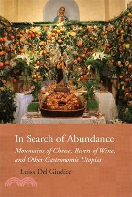 In Search of Abundance: Mountains of Cheese, Rivers of Wine, and Other Gastronomic Utopias