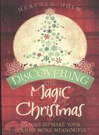 Discovering the Magic of Christmas: 75 Ways to Make Your Holiday More Meaningful