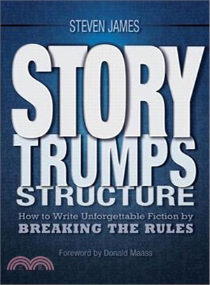 Story Trumps Structure ─ How to Write Unforgettable Fiction by Breaking the Rules