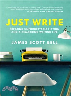 Just Write ─ Creating Unforgettable Fiction and a Rewarding Writing Life