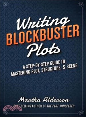 Writing Blockbuster Plots ─ A Step-by-Step Guide to Mastering Plot, Structure & Scene