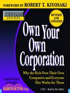 Own Your Own Corporation: Why the Rich Own Their Own Companies and Everyone Else Works for Them