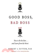 Good Boss, Bad Boss: How to Be the Best... And Learn from the Worst 