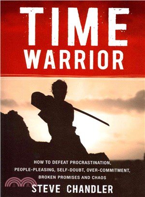Time Warrior ― How to Defeat Procrastination, People-pleasing, Self-doubt, Over-commitment, Broken Promises and Chaos