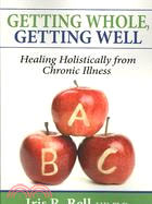 Getting Whole, Getting Well: Healing Holistically from Chronic Illness
