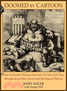 Doomed by Cartoon: How Cartoonist Thomas Nast and the New York Times Brought Down Boss Tweed and His Ring of Thieves