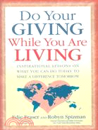 Do Your Giving While You Are Living: Inspirational Lessons on What You Can Do Today to Make a Difference Tomorrow