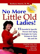 No More Little Old Ladies!: 15 Essential & Specific Proven Anti-Aging Strategies for Gutsy Women in Their 40s and 50s (and for very, very gutsy women in their 60s & beyond)